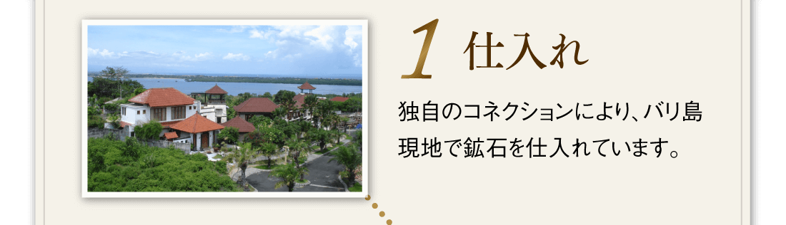 【1.仕入れ】独自のコネクションにより、バリ島現地で鉱石を仕入れています。