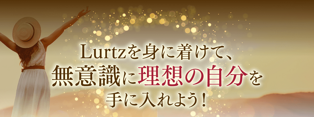 Lurtzを身に着けて、無意識に理想の自分を手に入れよう！