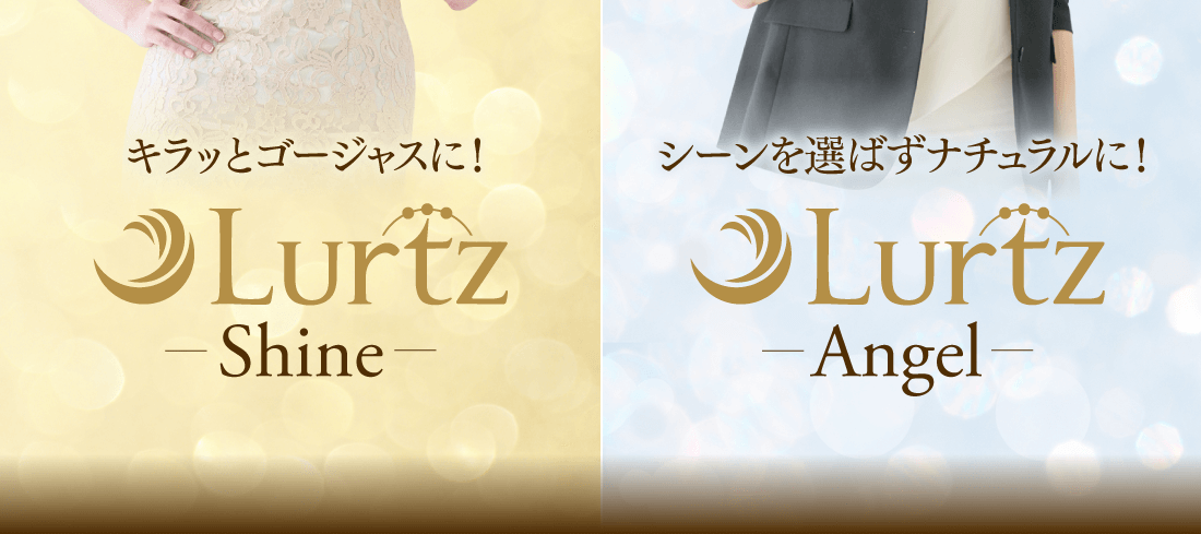 【キラッとゴージャスに！】Lurtz -Shine-　【シーンを選ばずナチュラルに！】Lurtz -Angel-