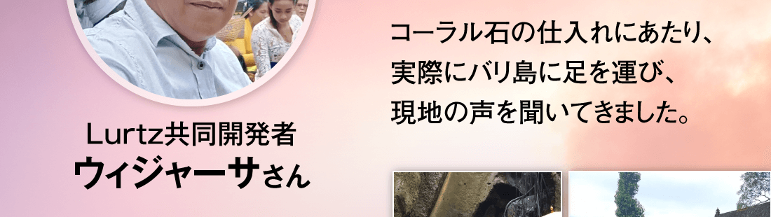 コーラル石の仕入れにあたり、実際にバリ島に足を運び、現地の声を聞いてきました。【Lurtz共同開発者 ウィジャーサさん】